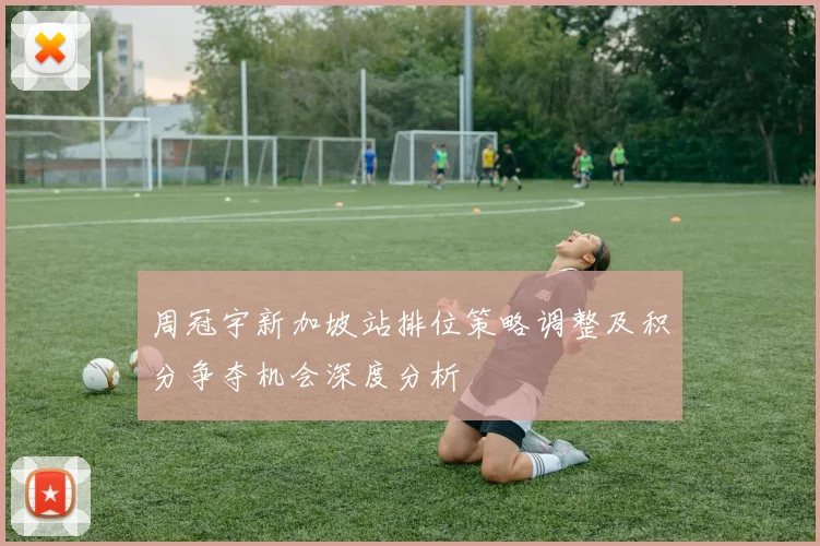 周冠宇新加坡站排位策略调整及积分争夺机会深度分析